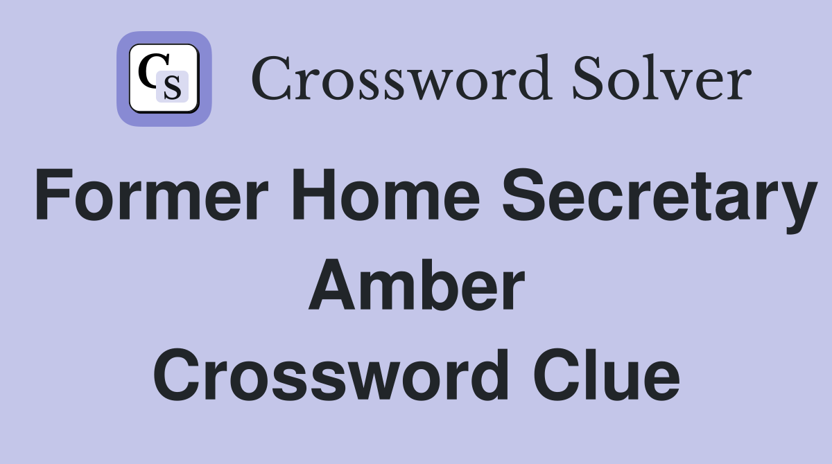 Former Home Secretary Amber Crossword Clue