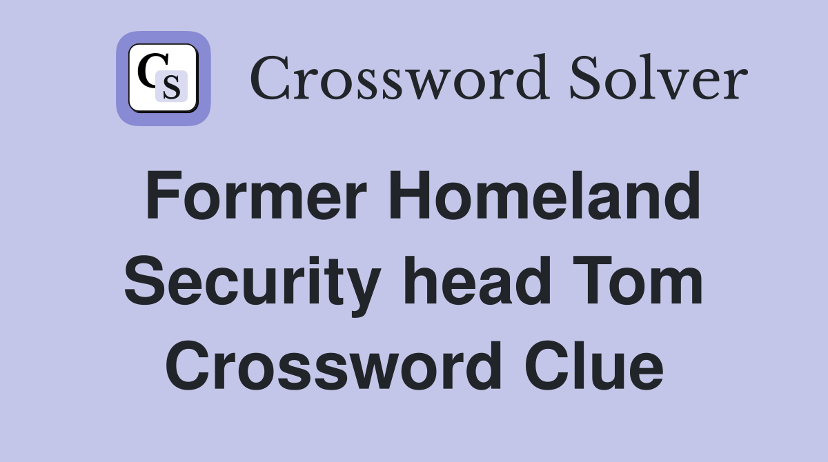Former Homeland Security head Tom Crossword Clue