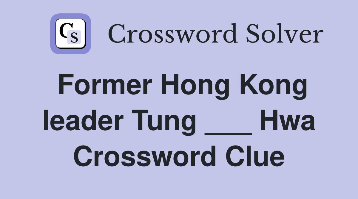 Former Hong Kong leader Tung ___ Hwa Crossword Clue