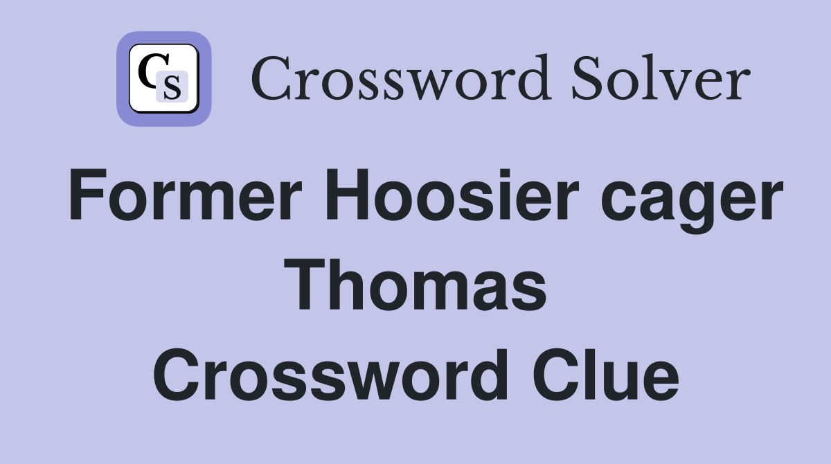 Former Hoosier cager Thomas Crossword Clue