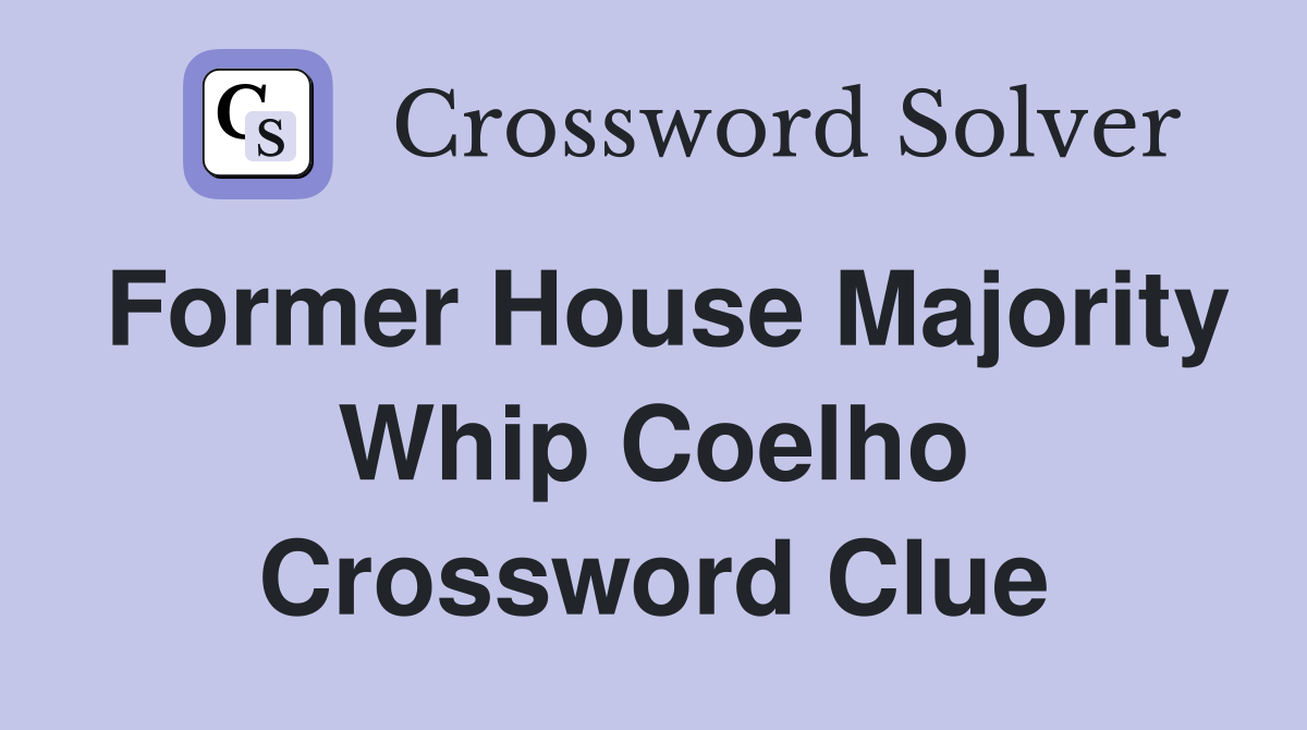 Former House Majority Whip Coelho Crossword Clue