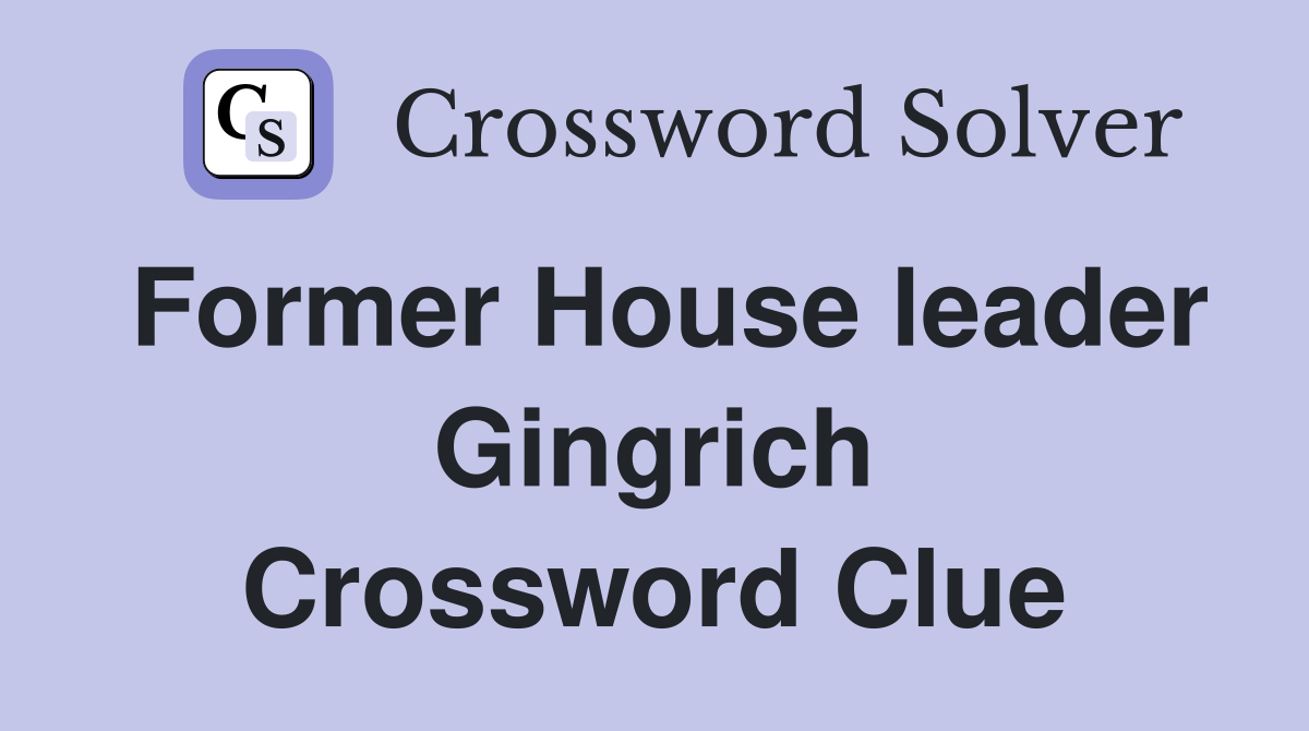 Former House leader Gingrich Crossword Clue
