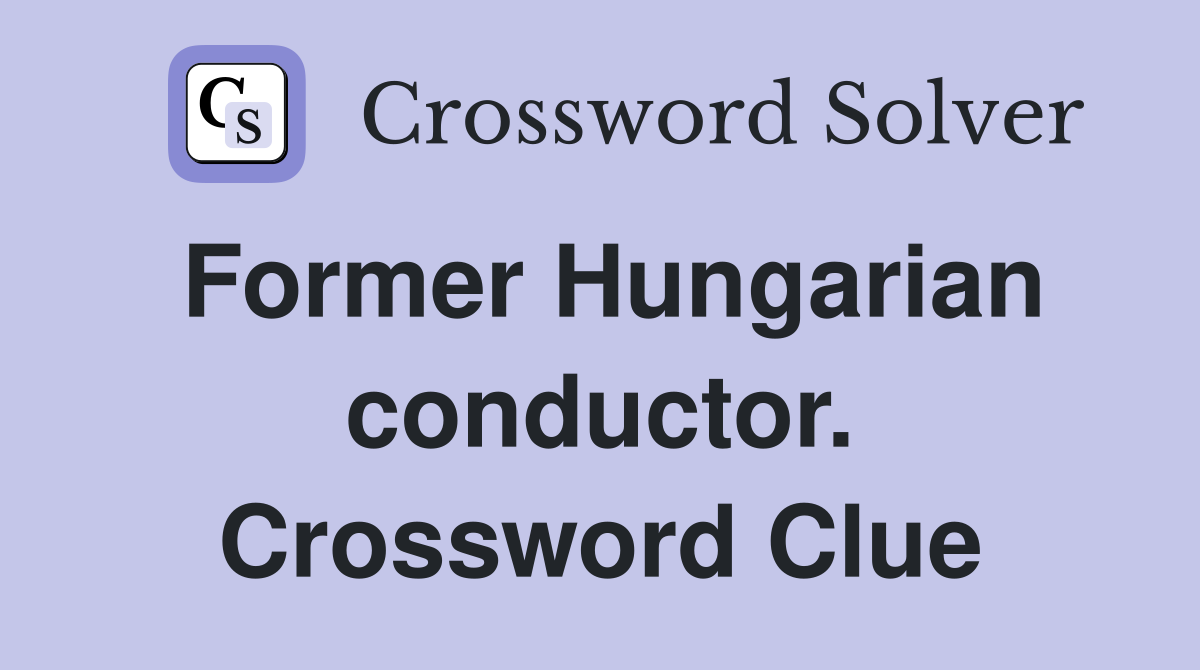 Former Hungarian conductor. Crossword Clue