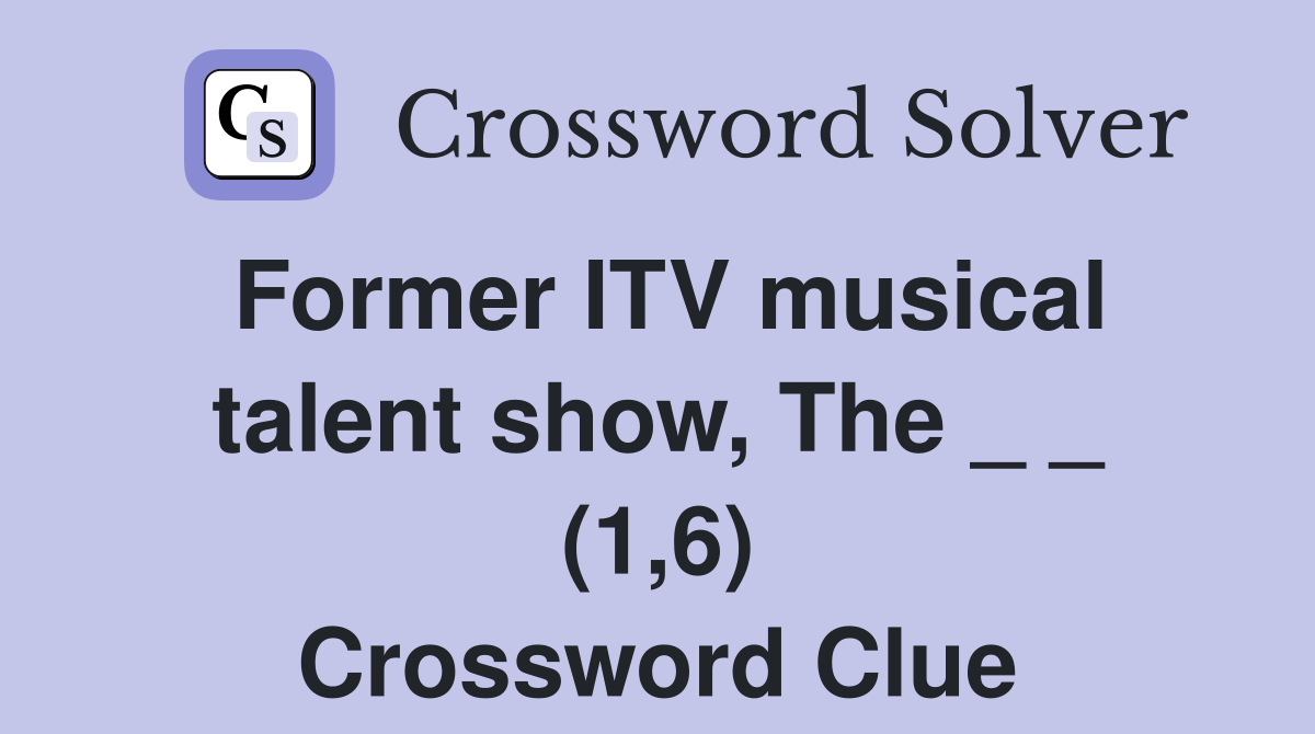 Former ITV musical talent show, The _ _ (1,6) Crossword Clue