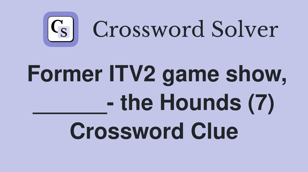Former ITV2 game show, ______- the Hounds (7) Crossword Clue