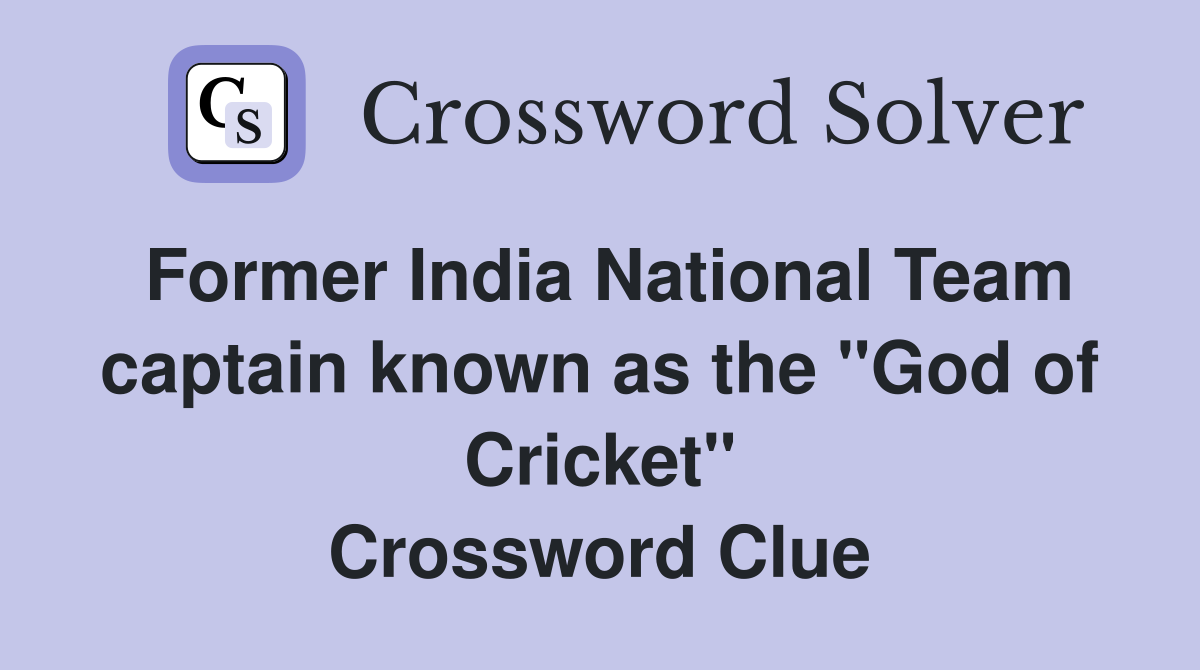 Former India National Team captain known as the "God of Cricket" Crossword Clue