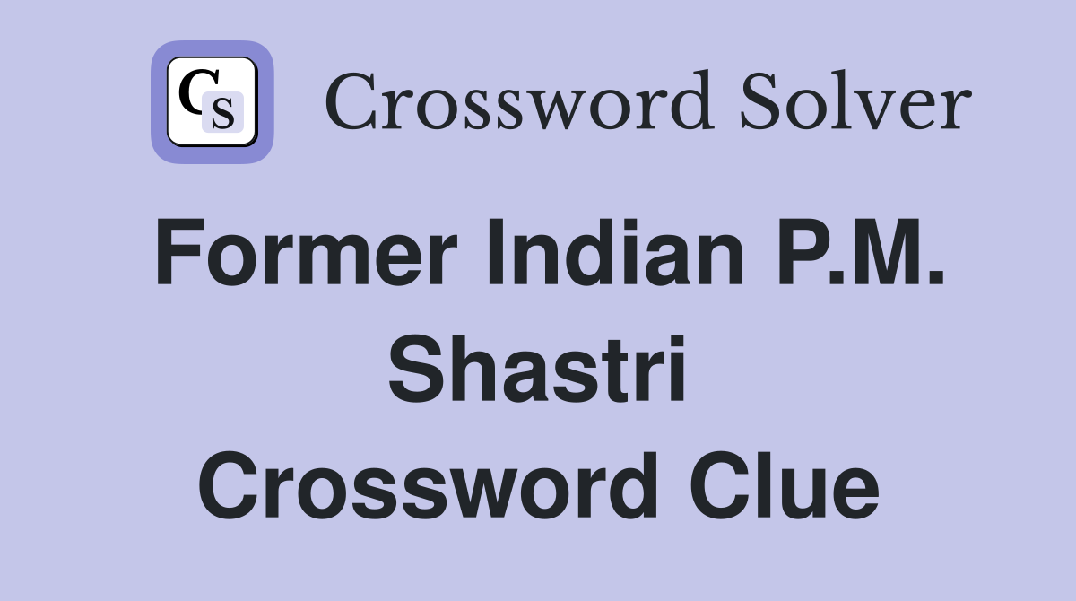 Former Indian P.M. Shastri Crossword Clue