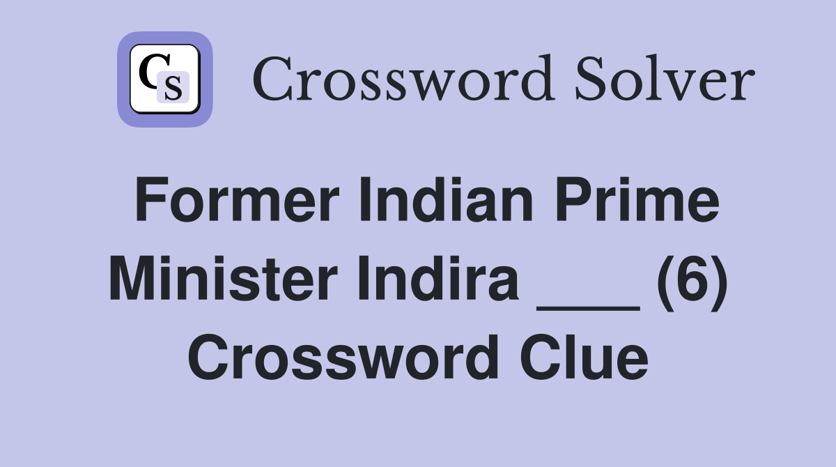 Former Indian Prime Minister Indira ___ (6) Crossword Clue