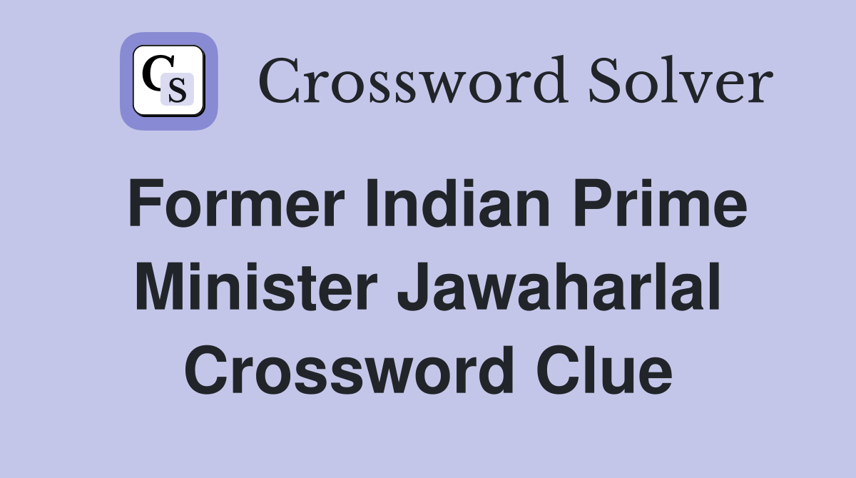 Former Indian Prime Minister Jawaharlal Crossword Clue