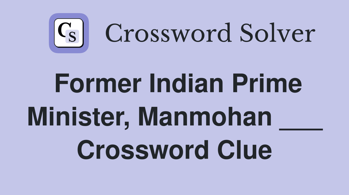 Former Indian Prime Minister, Manmohan ___ Crossword Clue