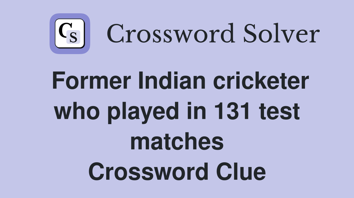 Former Indian cricketer who played in 131 test matches Crossword Clue