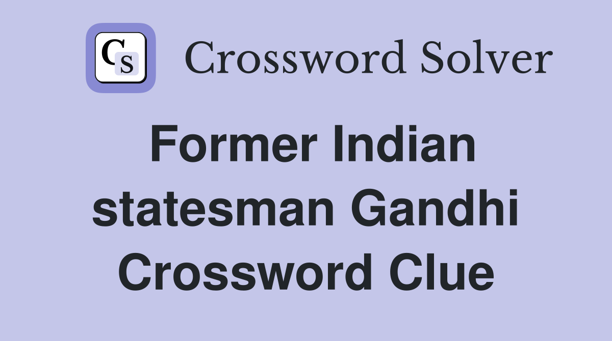Former Indian statesman Gandhi Crossword Clue