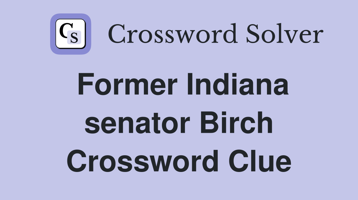 Former Indiana senator Birch Crossword Clue