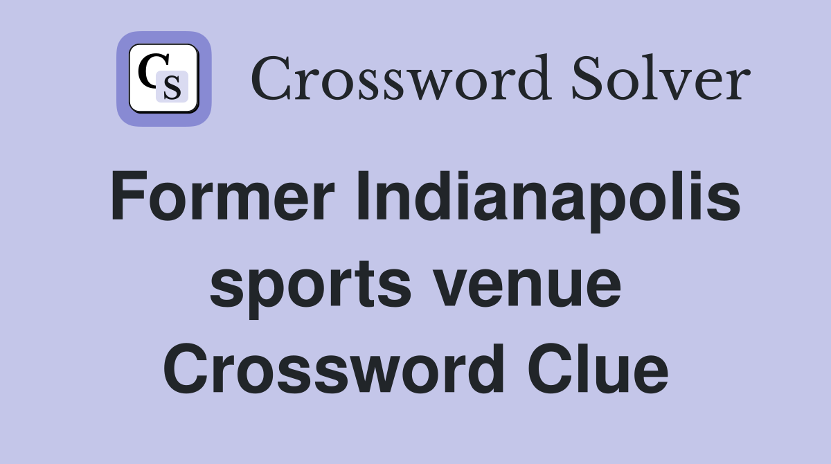 Former Indianapolis sports venue Crossword Clue