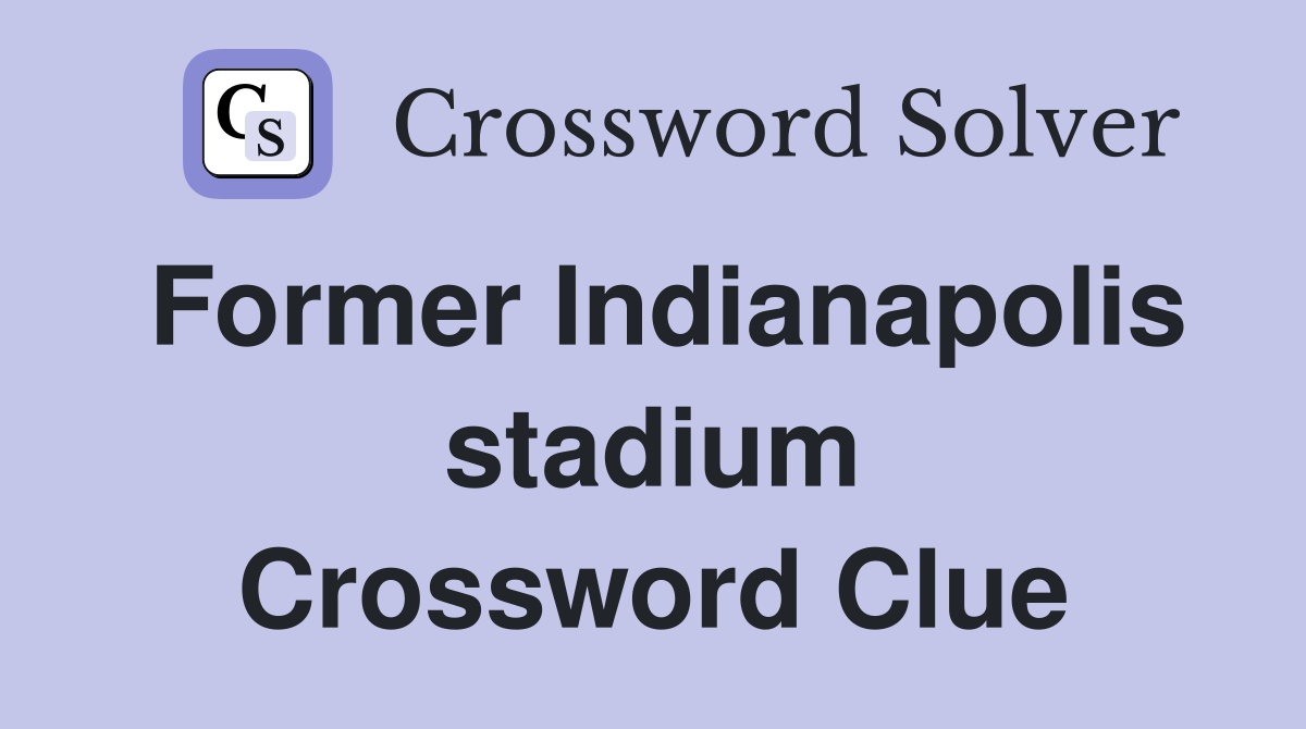Former Indianapolis stadium Crossword Clue
