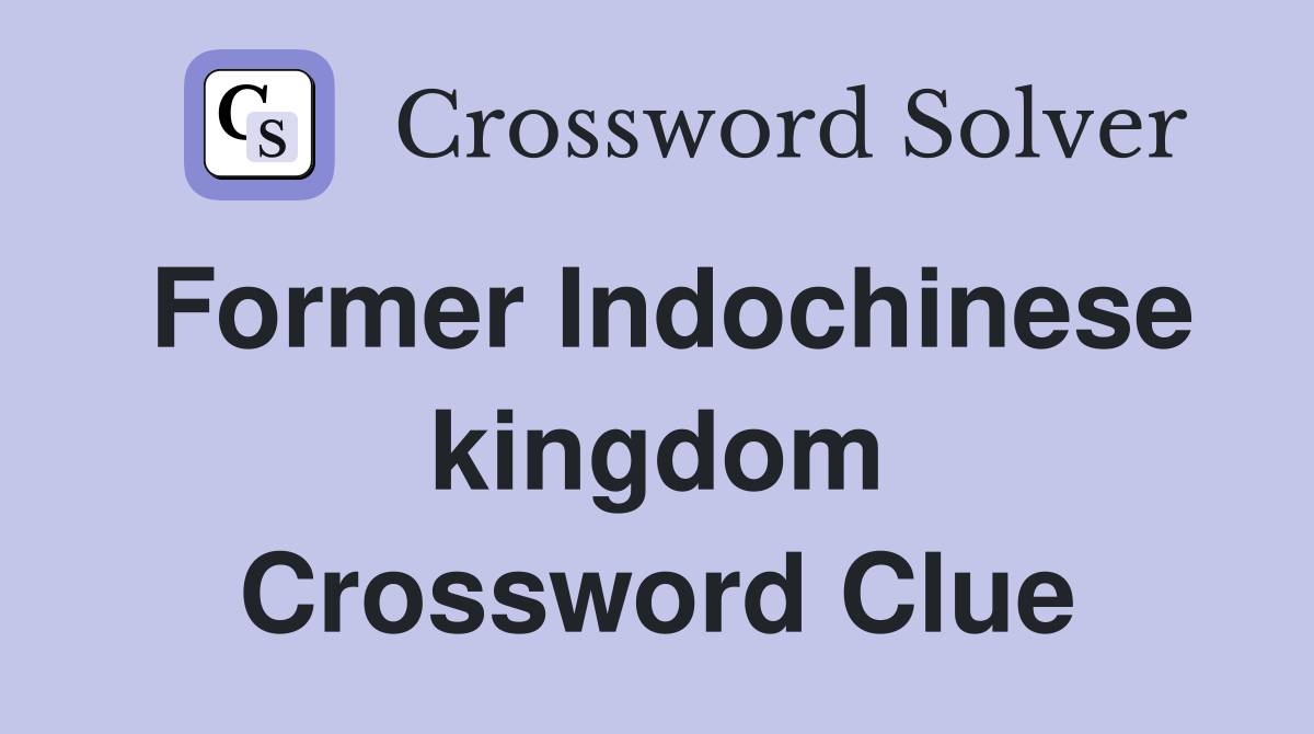 Former Indochinese kingdom Crossword Clue