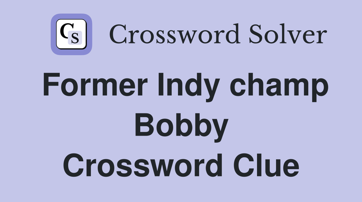 Former Indy champ Bobby Crossword Clue
