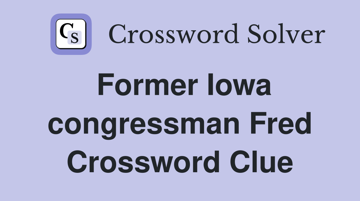 Former Iowa congressman Fred Crossword Clue