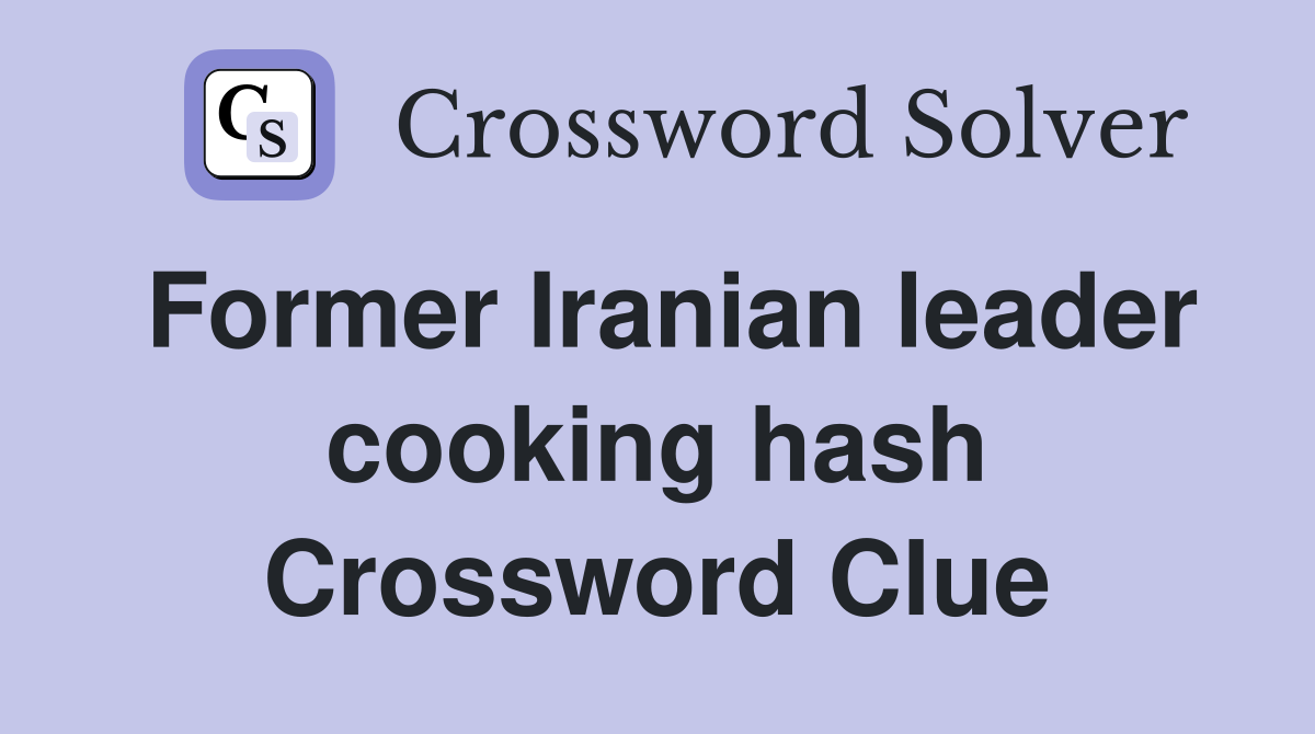 Former Iranian leader cooking hash Crossword Clue