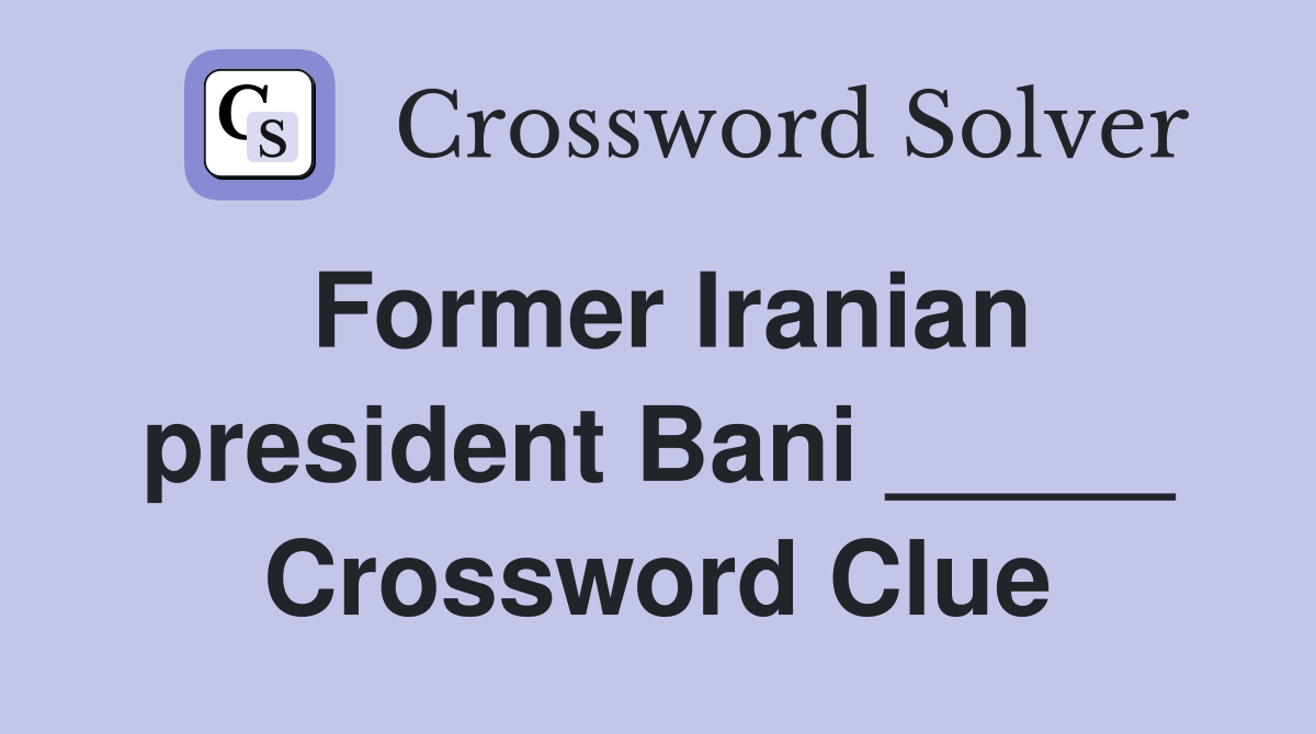 Former Iranian president Bani _____ Crossword Clue