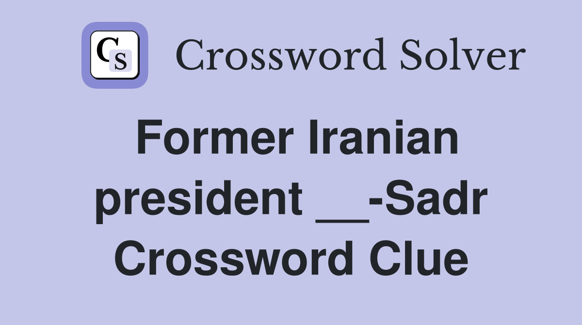 Former Iranian president __-Sadr Crossword Clue