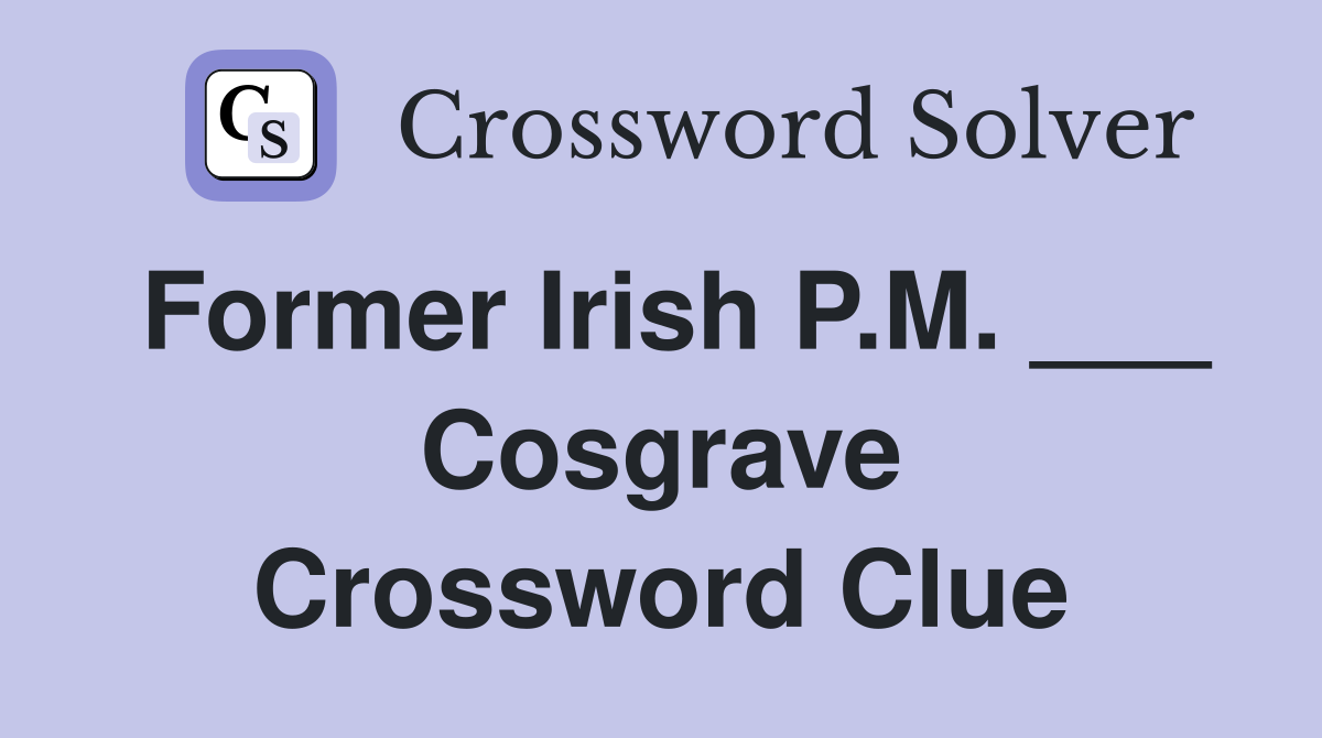 Former Irish P.M. ___ Cosgrave Crossword Clue
