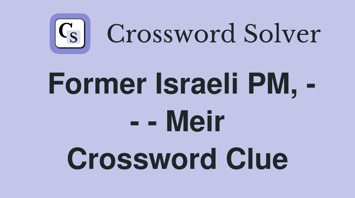 Former Israeli PM, - - - Meir Crossword Clue