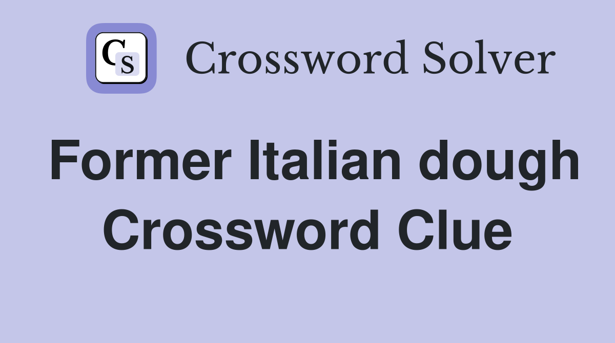 Former Italian dough Crossword Clue