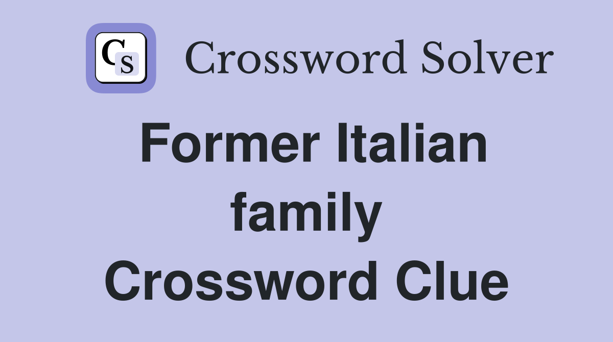 Former Italian family Crossword Clue