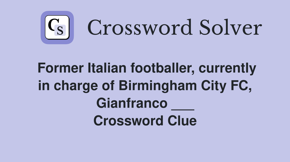 Former Italian footballer, currently in charge of Birmingham City FC, Gianfranco ___ Crossword Clue