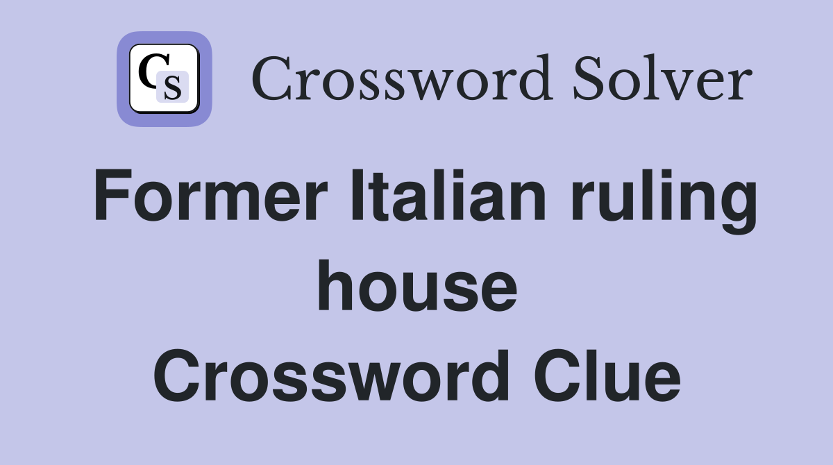 Former Italian ruling house Crossword Clue