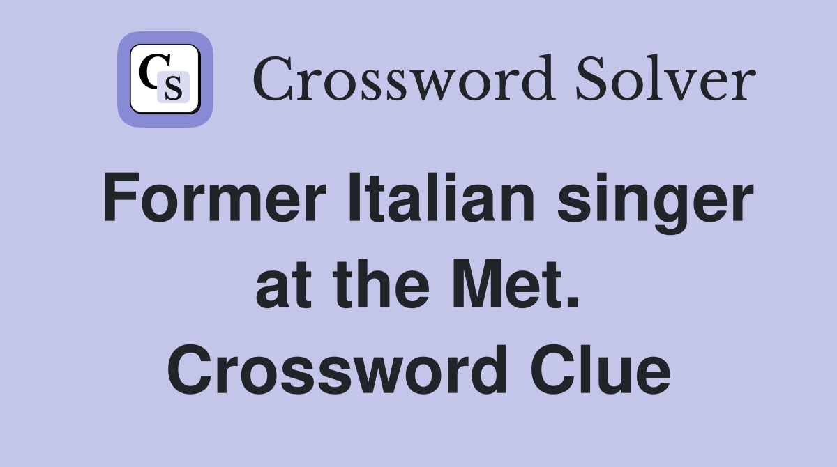 Former Italian singer at the Met. Crossword Clue