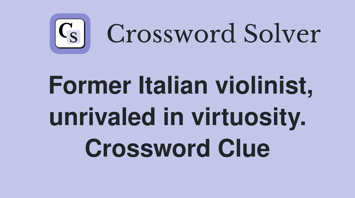 Former Italian violinist, unrivaled in virtuosity. Crossword Clue