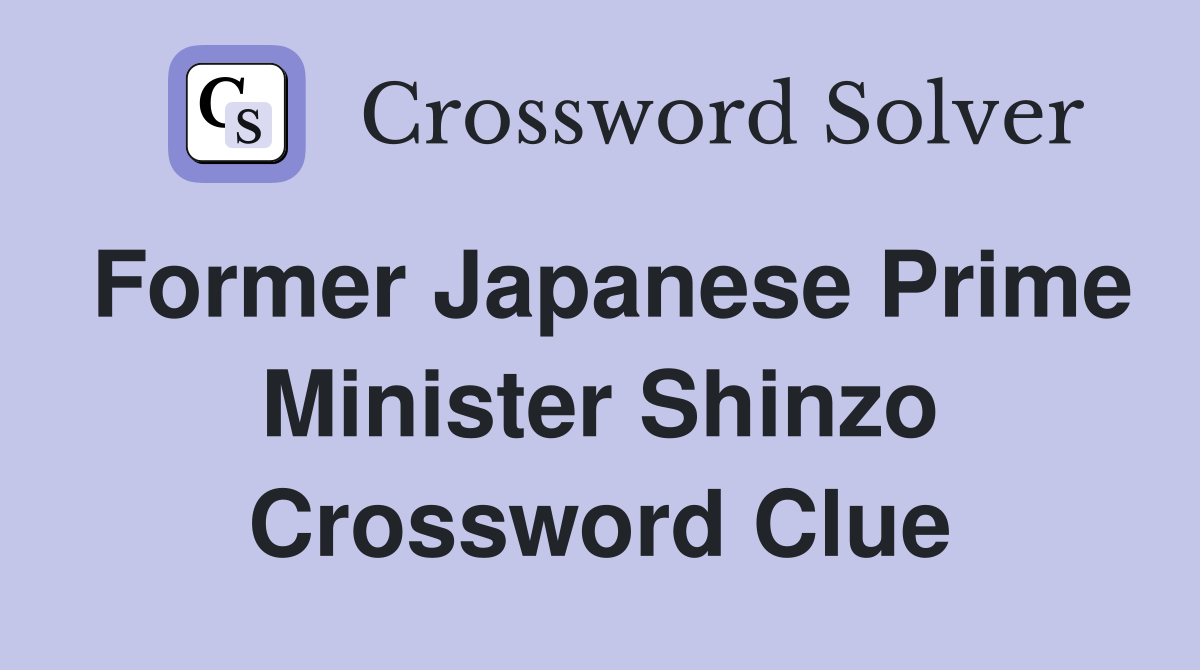 Former Japanese Prime Minister Shinzo Crossword Clue