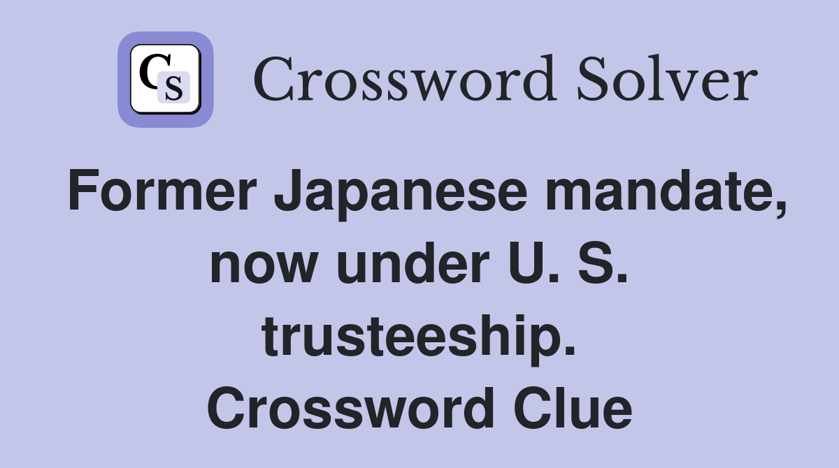 Former Japanese mandate, now under U. S. trusteeship. Crossword Clue