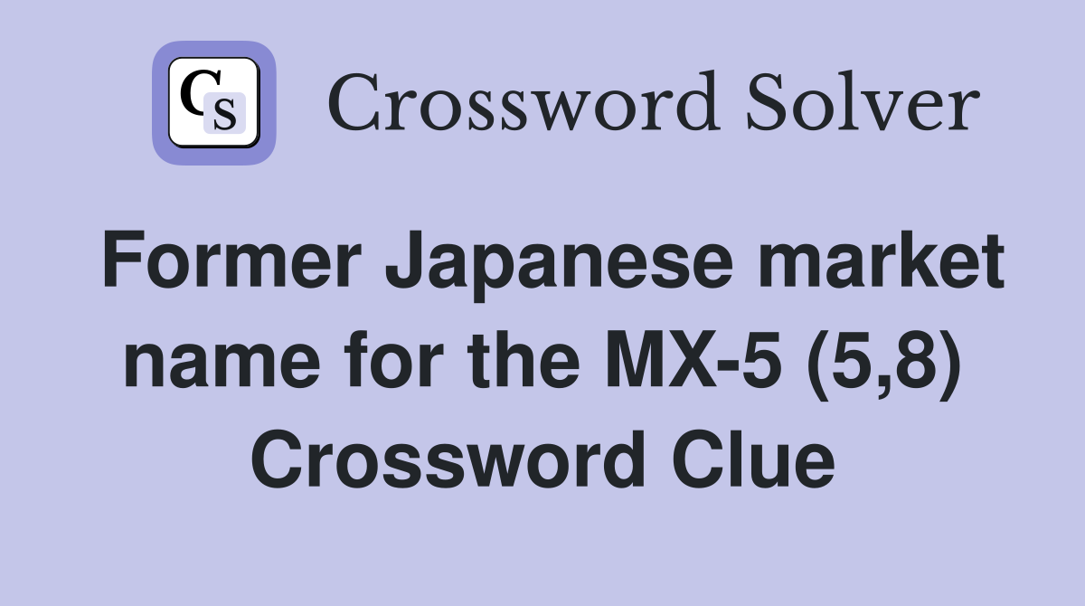 Former Japanese market name for the MX-5 (5,8) Crossword Clue