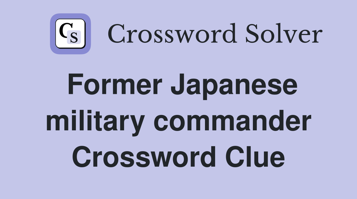 Former Japanese military commander Crossword Clue
