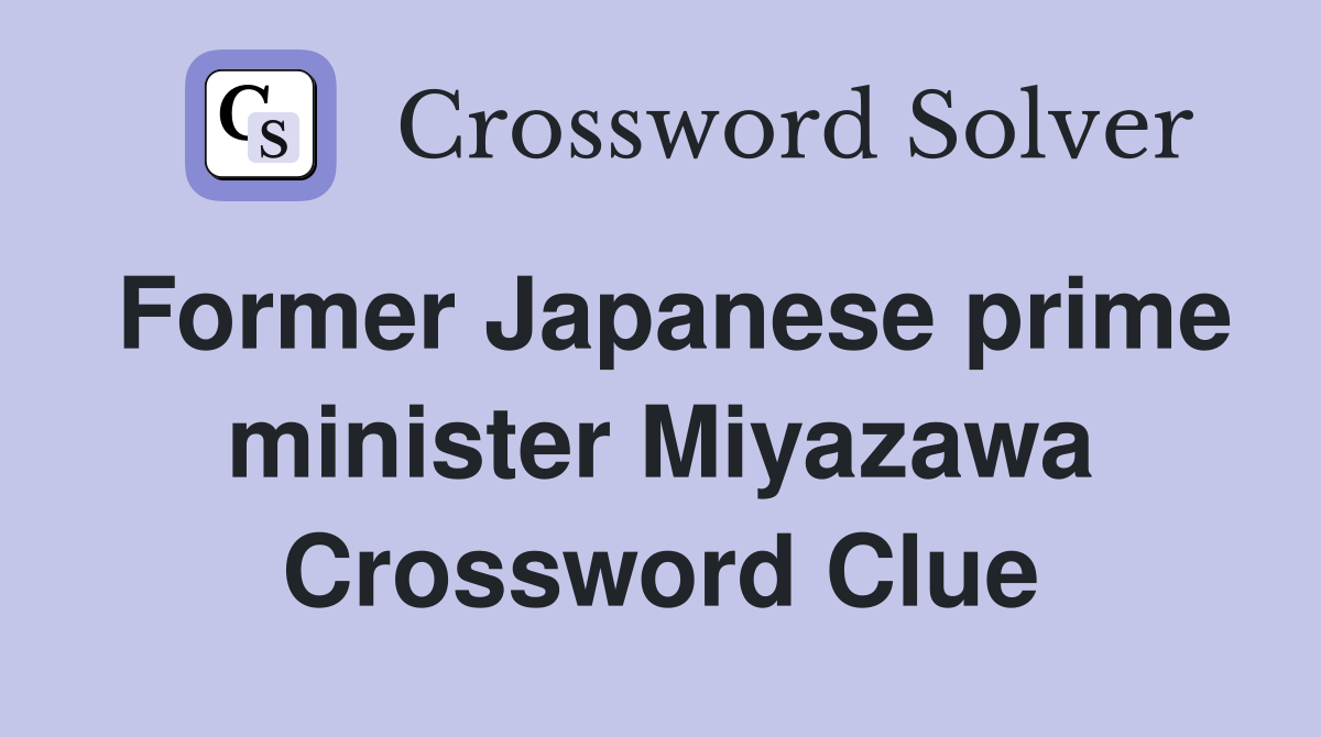 Former Japanese prime minister Miyazawa Crossword Clue