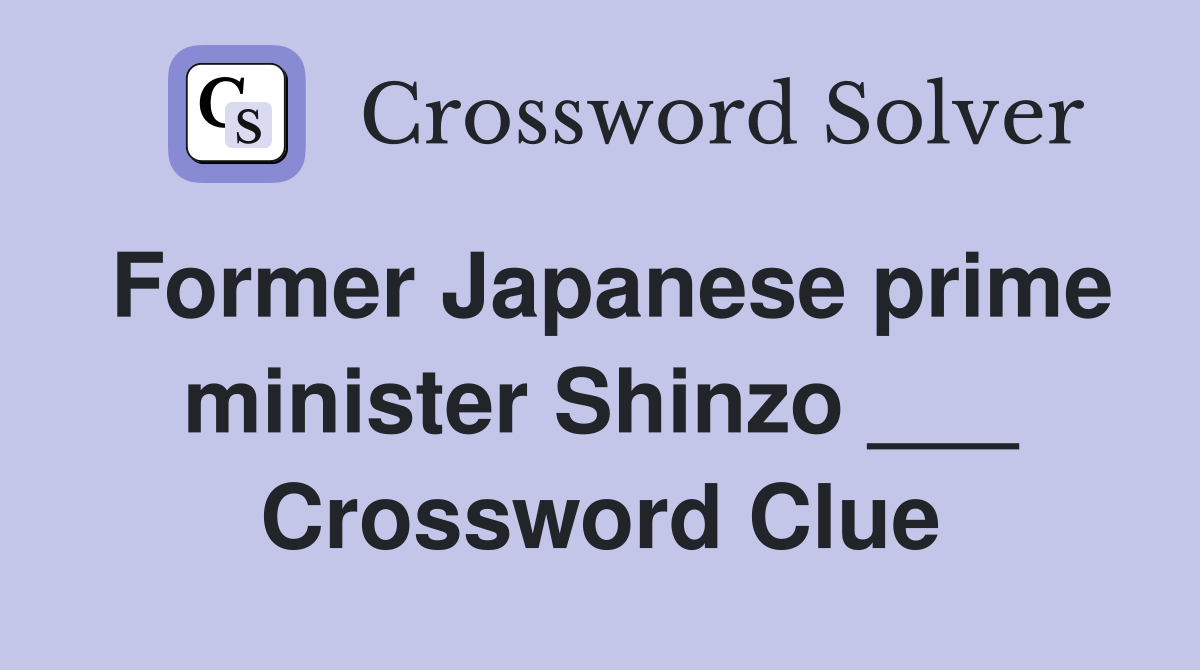 Former Japanese prime minister Shinzo ___ Crossword Clue