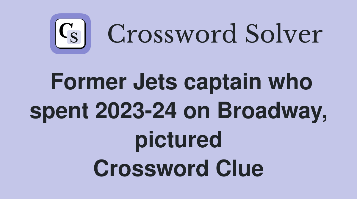 Former Jets captain who spent 2023-24 on Broadway, pictured Crossword Clue