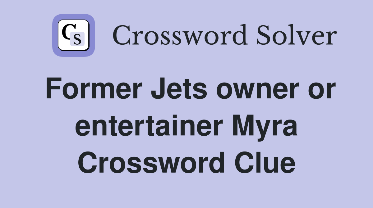 Former Jets owner or entertainer Myra Crossword Clue