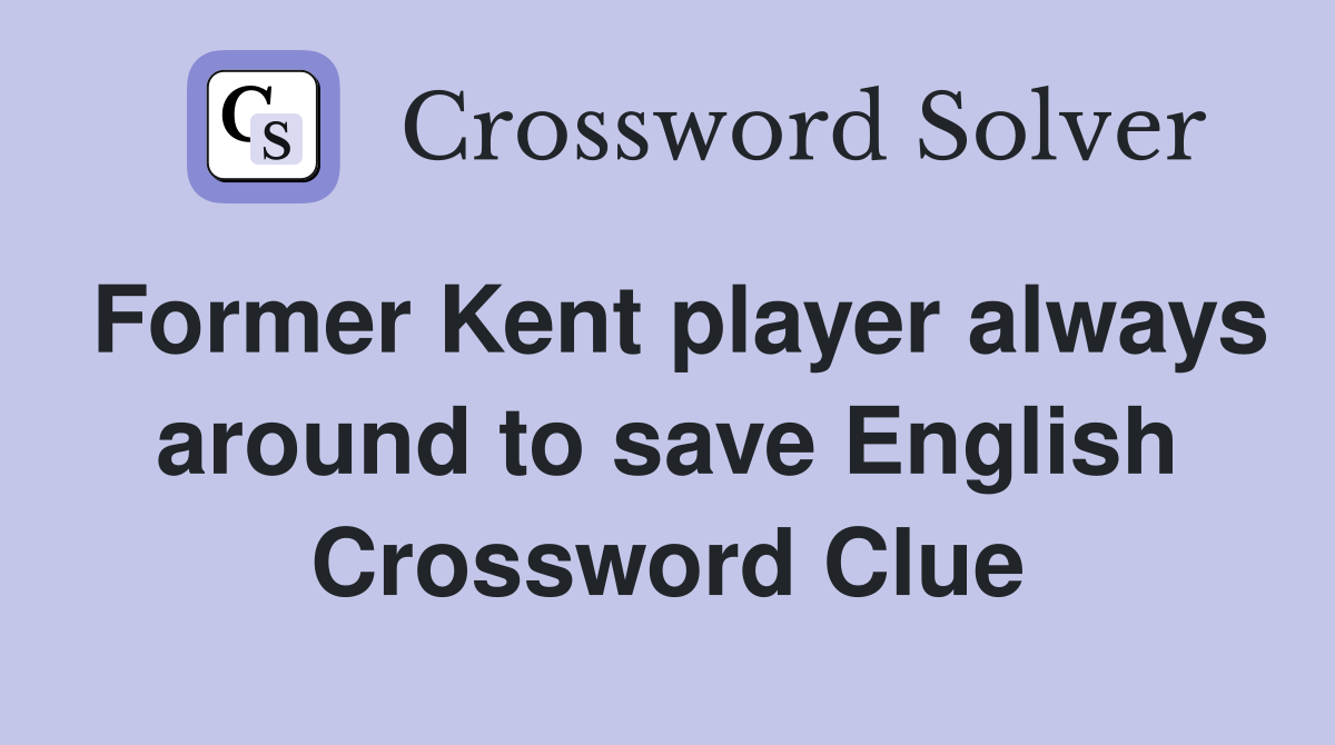 Former Kent player always around to save English Crossword Clue