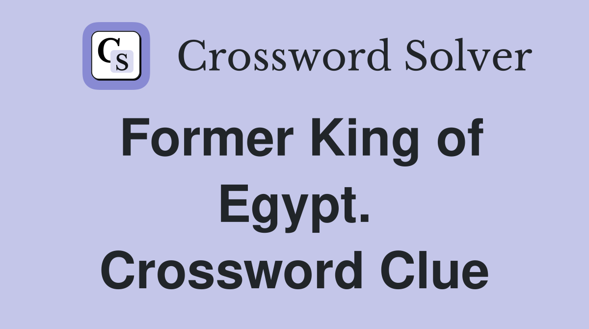 Former King of Egypt. Crossword Clue