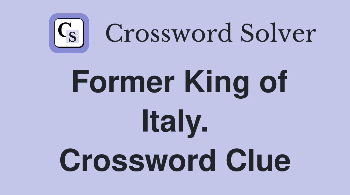 Former King of Italy. Crossword Clue