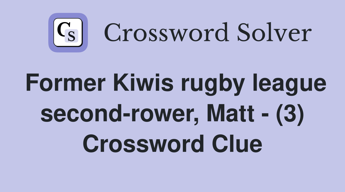 Former Kiwis rugby league second-rower, Matt - (3) Crossword Clue