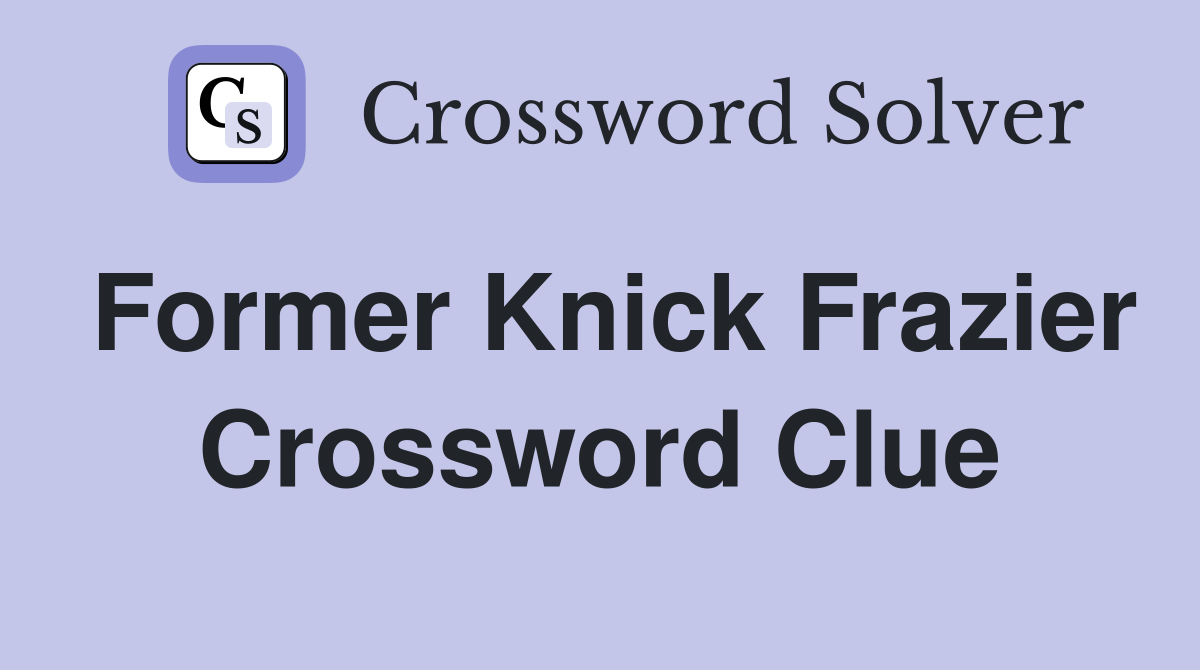 Former Knick Frazier Crossword Clue