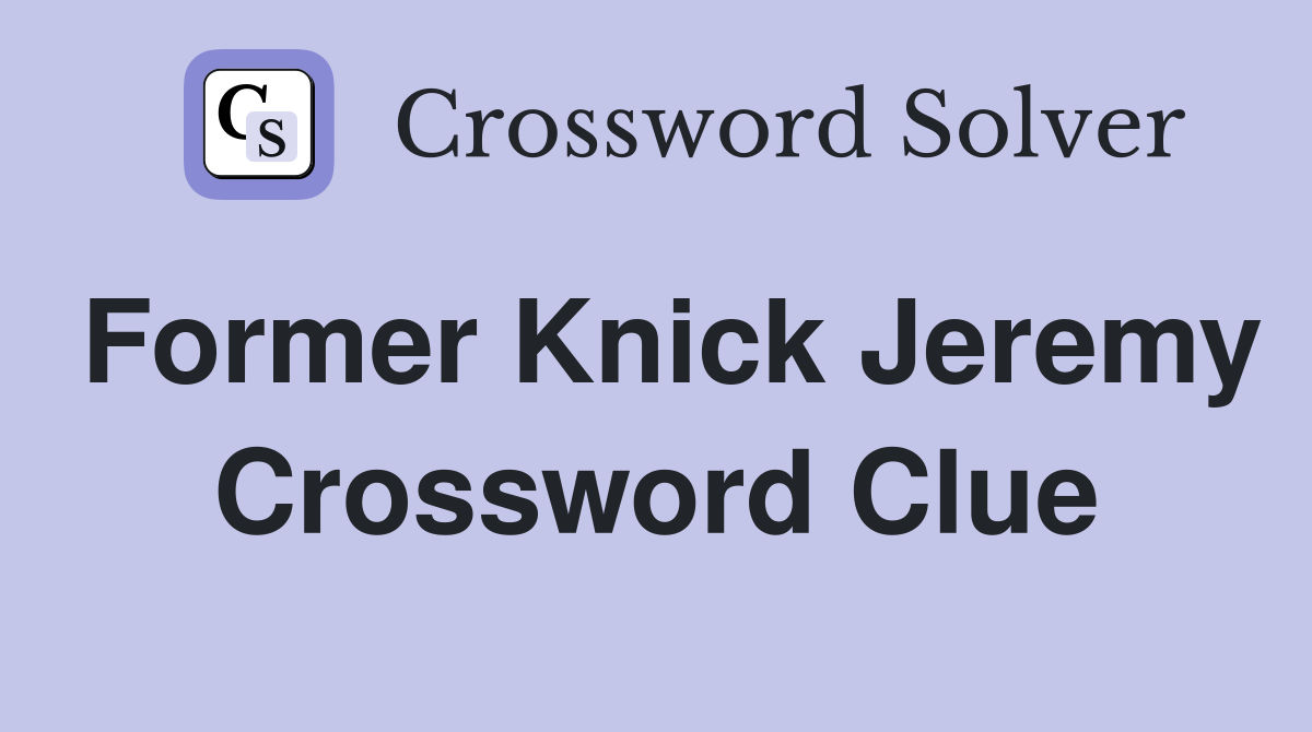 Former Knick Jeremy Crossword Clue