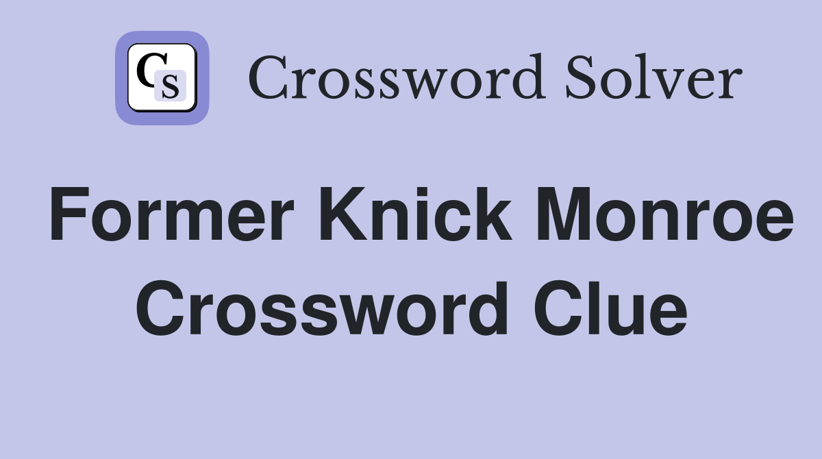 Former Knick Monroe Crossword Clue