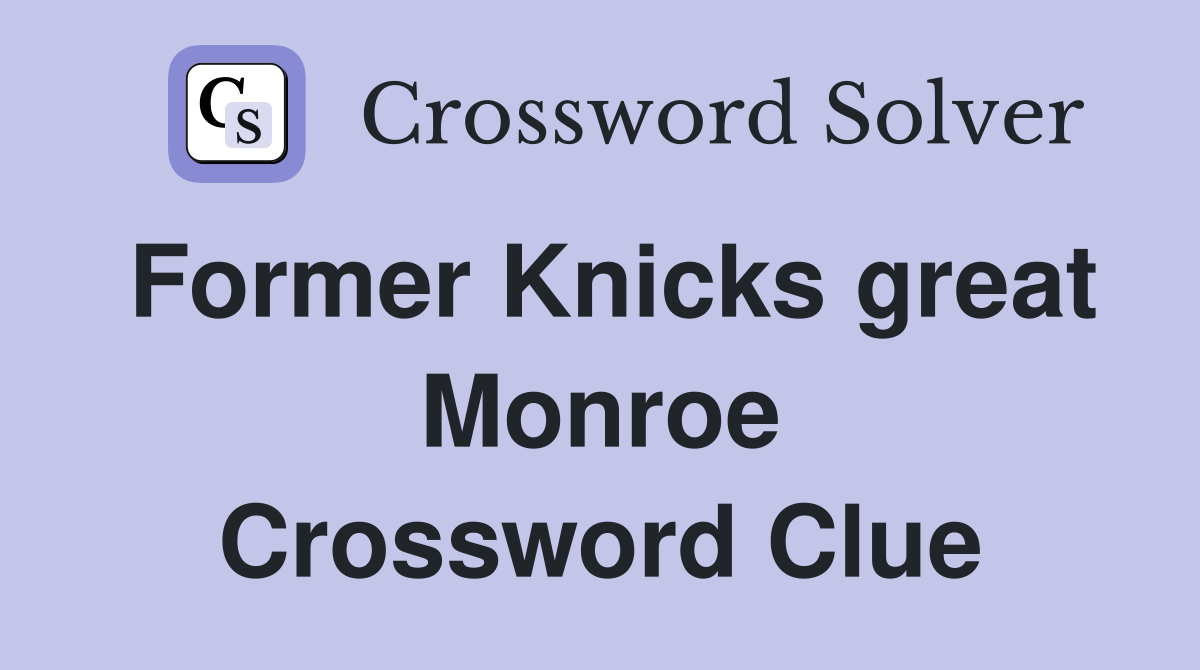 Former Knicks great Monroe Crossword Clue
