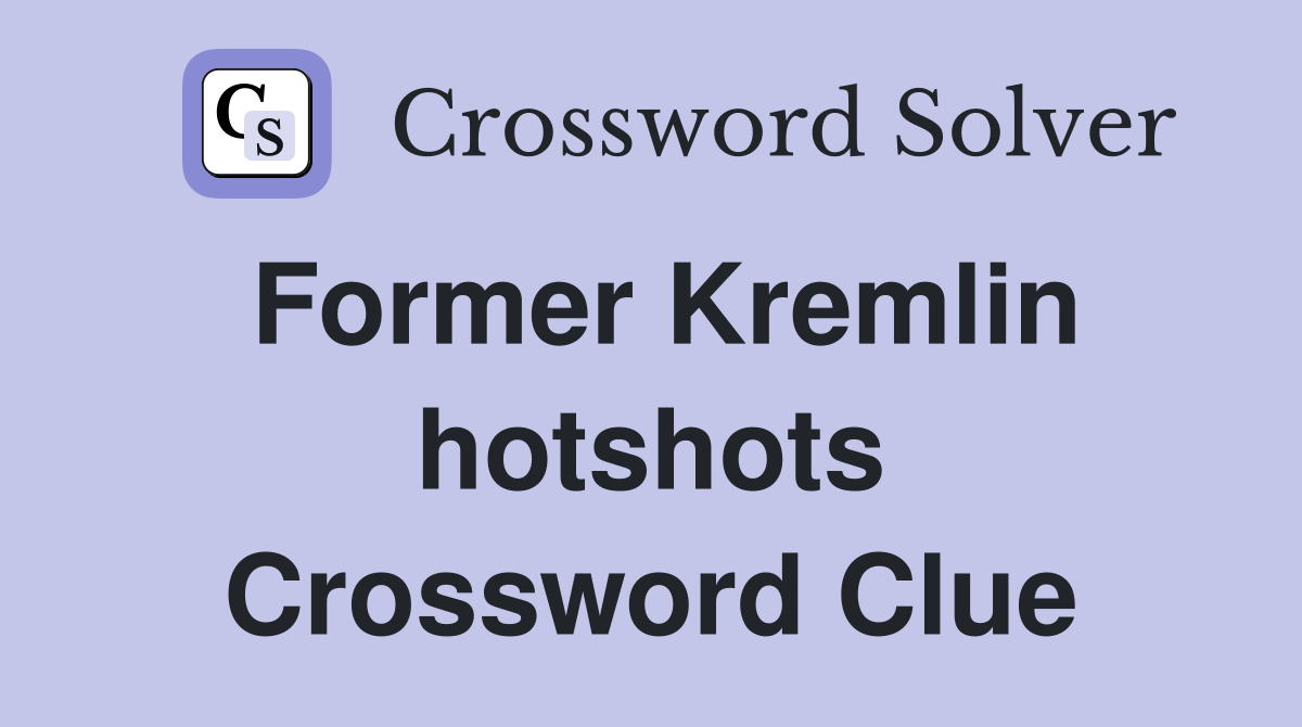 Former Kremlin hotshots Crossword Clue
